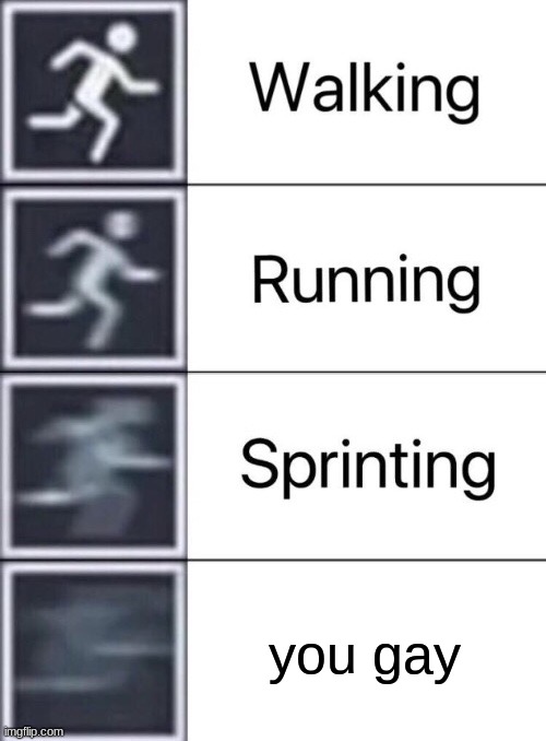 Walking, Running, Sprinting | you gay | image tagged in walking running sprinting | made w/ Imgflip meme maker