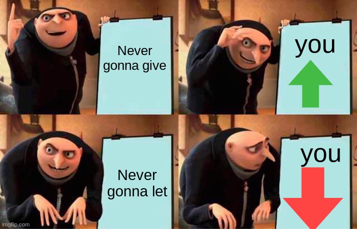 Never gonna go past this meme and not upvote it | you; Never gonna give; you; Never gonna let | image tagged in memes,gru's plan,rickroll,never gonna give you up,meme | made w/ Imgflip meme maker