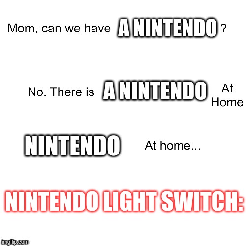 I GOT THIS IDEA FROM MY FRIEND SO GO UPVOTE ALL OF HIS MEMES - Gamer-DaneB | A NINTENDO; A NINTENDO; NINTENDO; NINTENDO LIGHT SWITCH: | image tagged in mom can we have | made w/ Imgflip meme maker