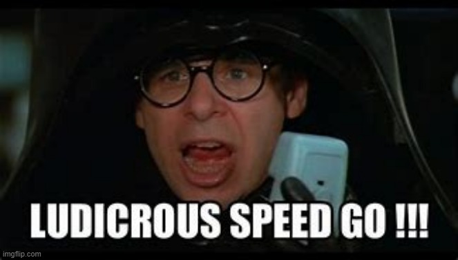 Ludicrous Speed GO! | image tagged in ludicrous speed go | made w/ Imgflip meme maker