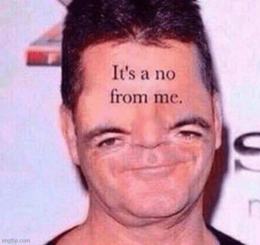 I loved this temp. | image tagged in its a no from me simon | made w/ Imgflip meme maker