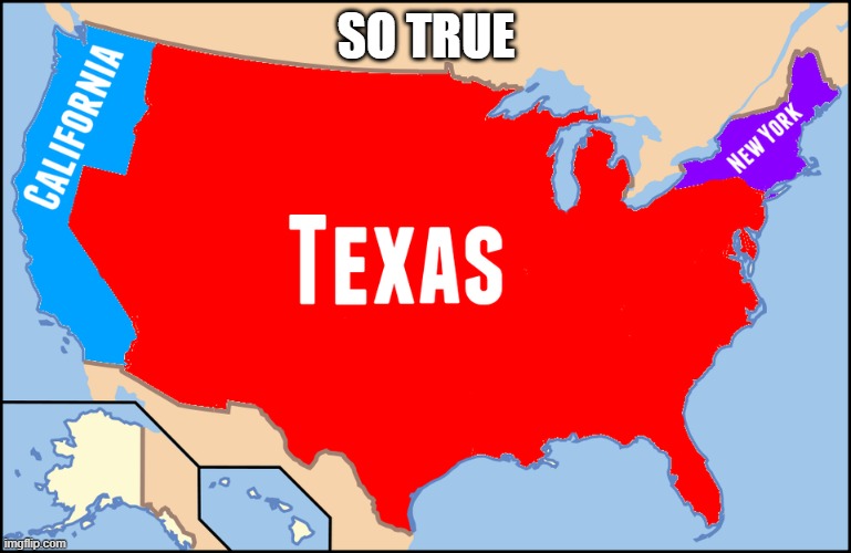 truth | SO TRUE | image tagged in texas | made w/ Imgflip meme maker