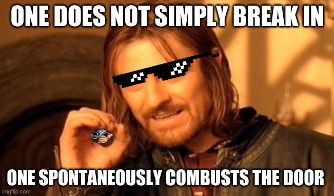 One Does Not Simply | ONE DOES NOT SIMPLY BREAK IN; ONE SPONTANEOUSLY COMBUSTS THE DOOR | image tagged in memes,one does not simply | made w/ Imgflip meme maker