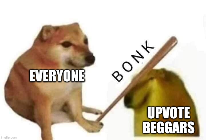 Doge bonk | EVERYONE; UPVOTE BEGGARS | image tagged in doge bonk | made w/ Imgflip meme maker