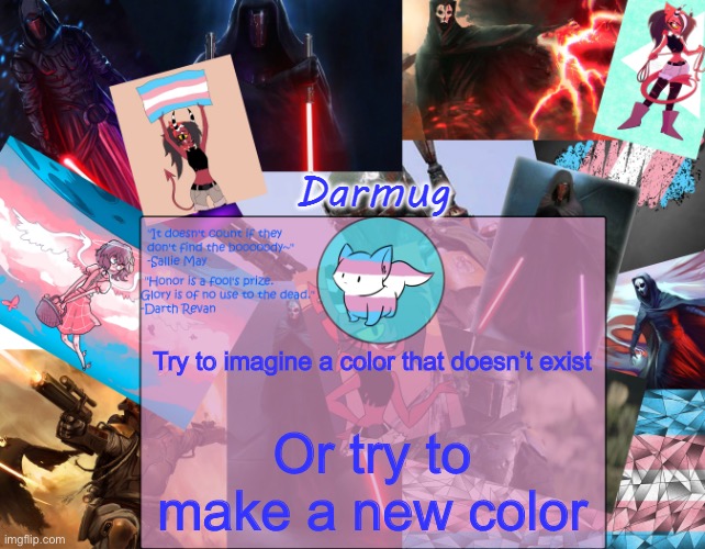 Darmug's announcement template | Try to imagine a color that doesn’t exist; Or try to make a new color | image tagged in darmug's announcement template | made w/ Imgflip meme maker