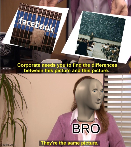 prision is school | BRO | image tagged in memes,they're the same picture | made w/ Imgflip meme maker