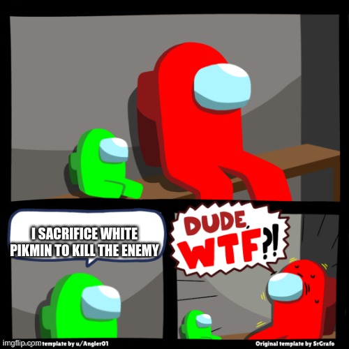 not like I did that or anything, hehheh | I SACRIFICE WHITE PIKMIN TO KILL THE ENEMY | made w/ Imgflip meme maker