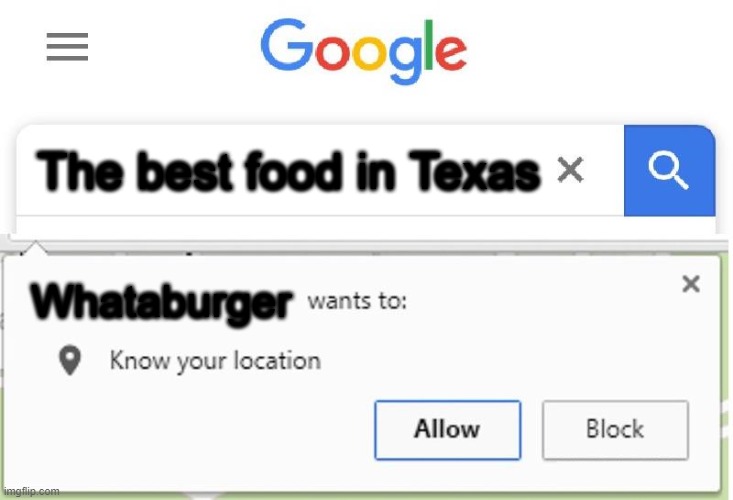 Texas be like... | The best food in Texas; Whataburger | image tagged in wants to know your location | made w/ Imgflip meme maker