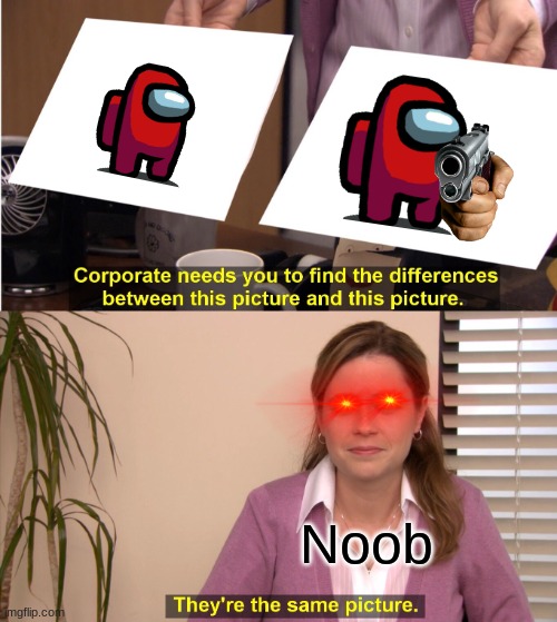 Among Us noobs | Noob | image tagged in memes,they're the same picture | made w/ Imgflip meme maker