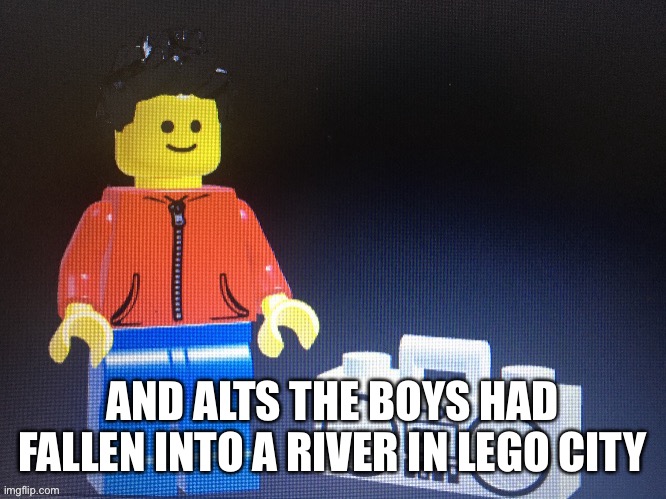 Winston with boom box | AND ALTS THE BOYS HAD FALLEN INTO A RIVER IN LEGO CITY | image tagged in winston with boom box | made w/ Imgflip meme maker