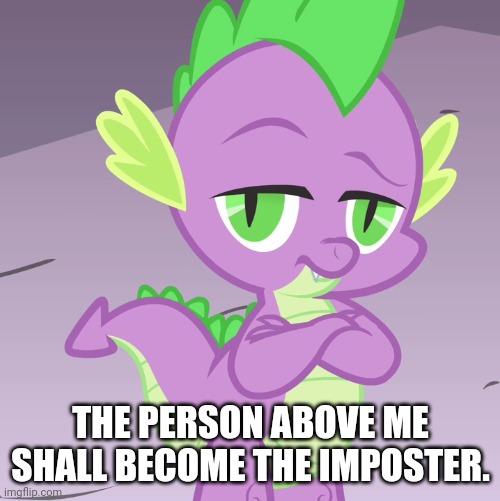 Disappointed Spike (MLP) | THE PERSON ABOVE ME SHALL BECOME THE IMPOSTER. | image tagged in disappointed spike mlp | made w/ Imgflip meme maker
