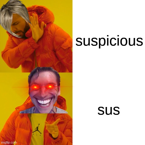 sus | suspicious; sus | image tagged in memes,drake hotline bling,sus | made w/ Imgflip meme maker