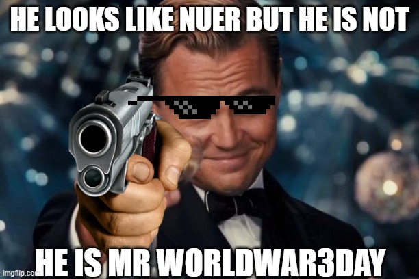 this is mr ww3 | HE LOOKS LIKE NUER BUT HE IS NOT; HE IS MR WORLDWAR3DAY | image tagged in memes,leonardo dicaprio cheers | made w/ Imgflip meme maker