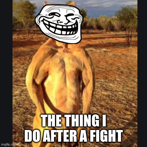 come at my boi | THE THING I DO AFTER A FIGHT | image tagged in funny memes,meme faces | made w/ Imgflip meme maker