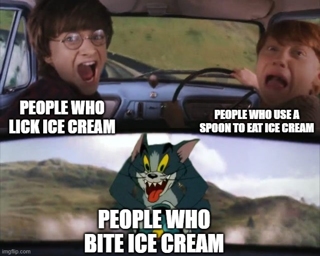 nom | PEOPLE WHO USE A SPOON TO EAT ICE CREAM; PEOPLE WHO LICK ICE CREAM; PEOPLE WHO BITE ICE CREAM | image tagged in tom chasing harry and ron weasly,nom nom nom,ice cream,funny memes | made w/ Imgflip meme maker
