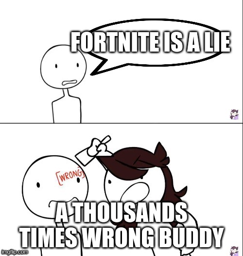 Jaiden animation wrong | FORTNITE IS A LIE; A THOUSANDS TIMES WRONG BUDDY | image tagged in jaiden animation wrong | made w/ Imgflip meme maker