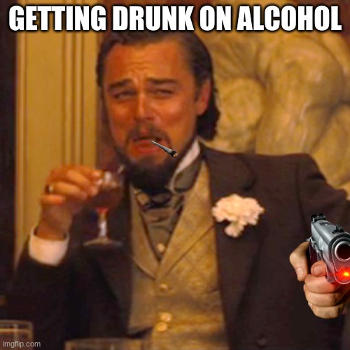 Drunk Leo | GETTING DRUNK ON ALCOHOL | image tagged in memes,laughing leo | made w/ Imgflip meme maker