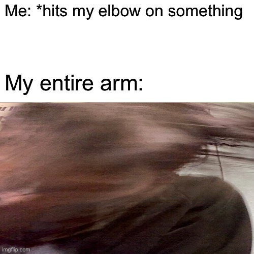 Ouch | Me: *hits my elbow on something; My entire arm: | image tagged in relatable,ouch,funny memes | made w/ Imgflip meme maker