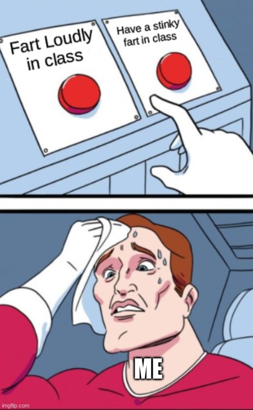 two buttons | ME | image tagged in two buttons,memes,yeet,bruh,boi | made w/ Imgflip meme maker