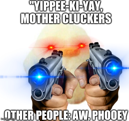 Yippe ki-yay, cluckers! | "YIPPEE-KI-YAY, MOTHER CLUCKERS; OTHER PEOPLE: AW, PHOOEY | image tagged in funny memes,duck | made w/ Imgflip meme maker