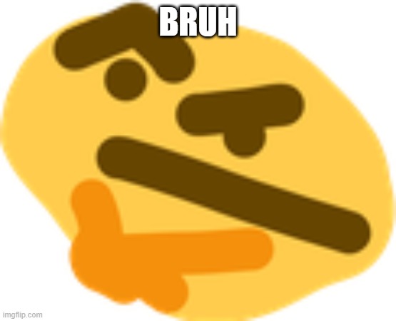 Thonking | BRUH | image tagged in thonking | made w/ Imgflip meme maker