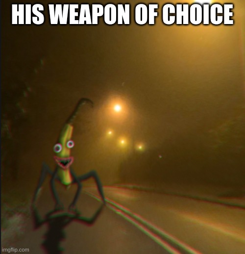 joe wut r u doin | HIS WEAPON OF CHOICE | image tagged in joe wut r u doin | made w/ Imgflip meme maker