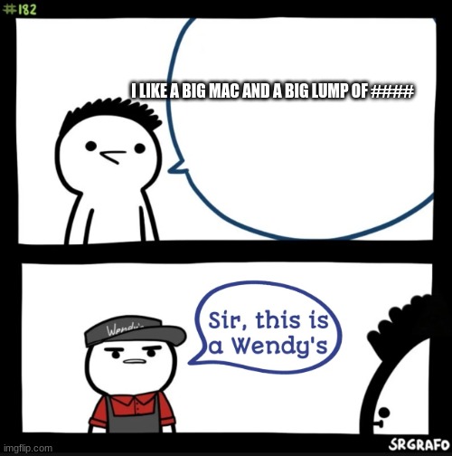 Sir this is a wendys | I LIKE A BIG MAC AND A BIG LUMP OF #### | image tagged in sir this is a wendys | made w/ Imgflip meme maker