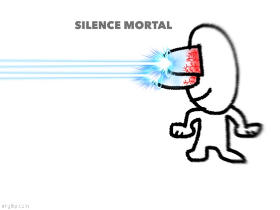 silence mortal | image tagged in silence mortal | made w/ Imgflip meme maker