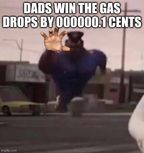 Everybody gangsta until | DADS WIN THE GAS DROPS BY 000000.1 CENTS | image tagged in everybody gangsta until | made w/ Imgflip meme maker