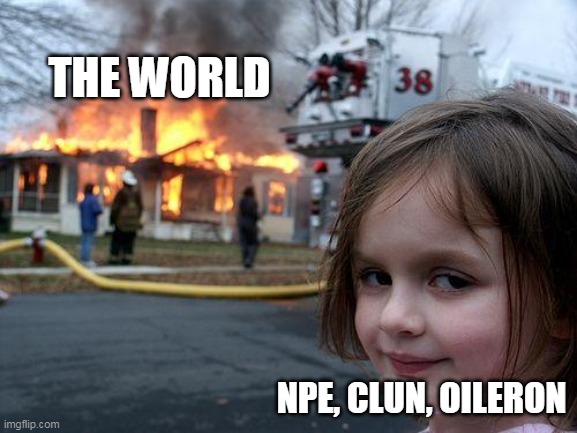 The World right now | THE WORLD; NPE, CLUN, OILERON | image tagged in desaster girl | made w/ Imgflip meme maker