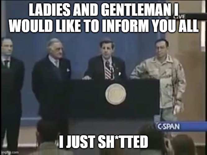 Ladies and gentleman we shidded | LADIES AND GENTLEMAN I WOULD LIKE TO INFORM YOU ALL; I JUST SH*TTED | image tagged in ladies and gentleman we got him,shidded | made w/ Imgflip meme maker