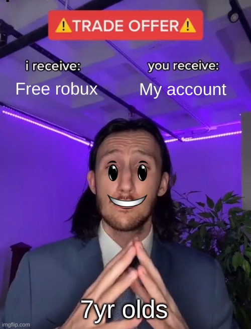 Trade Offer | Free robux; My account; 7yr olds | image tagged in trade offer | made w/ Imgflip meme maker