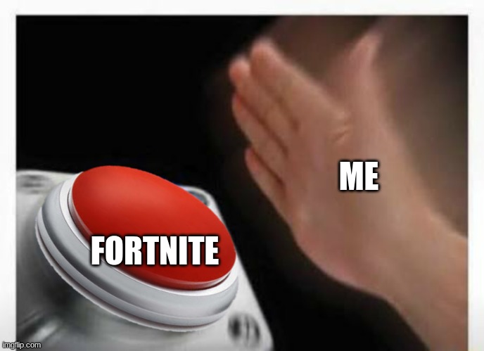 Red Button Hand | ME FORTNITE | image tagged in red button hand | made w/ Imgflip meme maker
