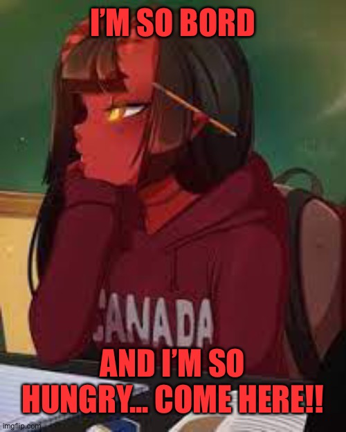 AAAAAAA- | I’M SO BORD; AND I’M SO HUNGRY... COME HERE!! | image tagged in meru bored | made w/ Imgflip meme maker