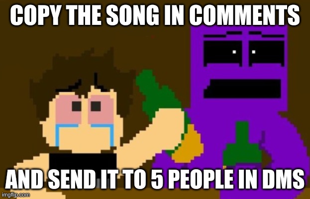 :/ | COPY THE SONG IN COMMENTS; AND SEND IT TO 5 PEOPLE IN DMS | image tagged in fnaf bar | made w/ Imgflip meme maker