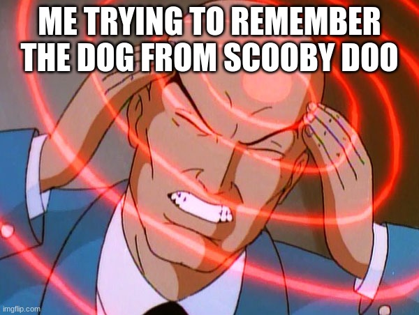 Professor X | ME TRYING TO REMEMBER THE DOG FROM SCOOBY DOO | image tagged in professor x | made w/ Imgflip meme maker