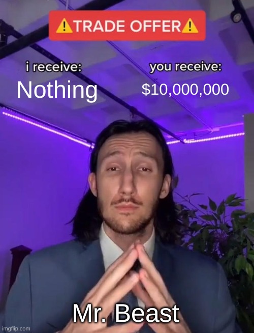 He truly do be rich. | Nothing; $10,000,000; Mr. Beast | image tagged in trade offer | made w/ Imgflip meme maker