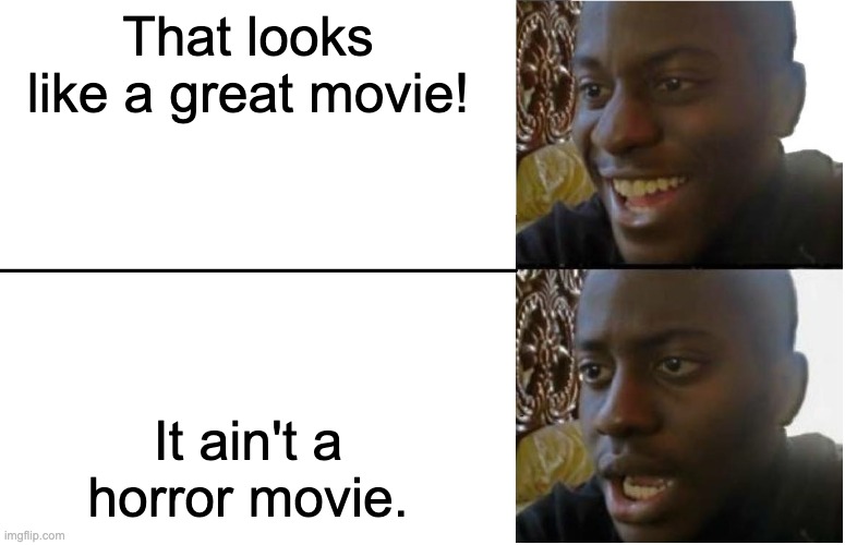 Disappointed Black Guy | That looks like a great movie! It ain't a horror movie. | image tagged in disappointed black guy | made w/ Imgflip meme maker