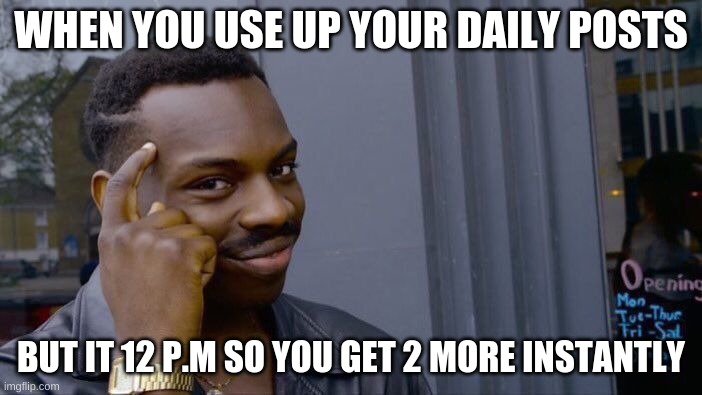 Roll Safe Think About It | WHEN YOU USE UP YOUR DAILY POSTS; BUT IT 12 P.M SO YOU GET 2 MORE INSTANTLY | image tagged in memes,roll safe think about it | made w/ Imgflip meme maker