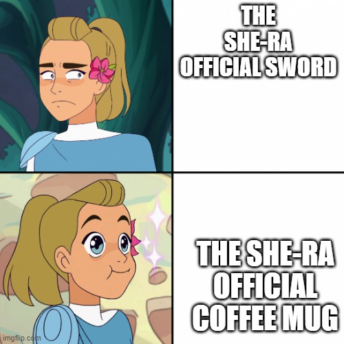 coffee mug is the best weapon and adora should grind that coffee mug training | THE SHE-RA OFFICIAL SWORD; THE SHE-RA OFFICIAL COFFEE MUG | image tagged in adora yes no | made w/ Imgflip meme maker