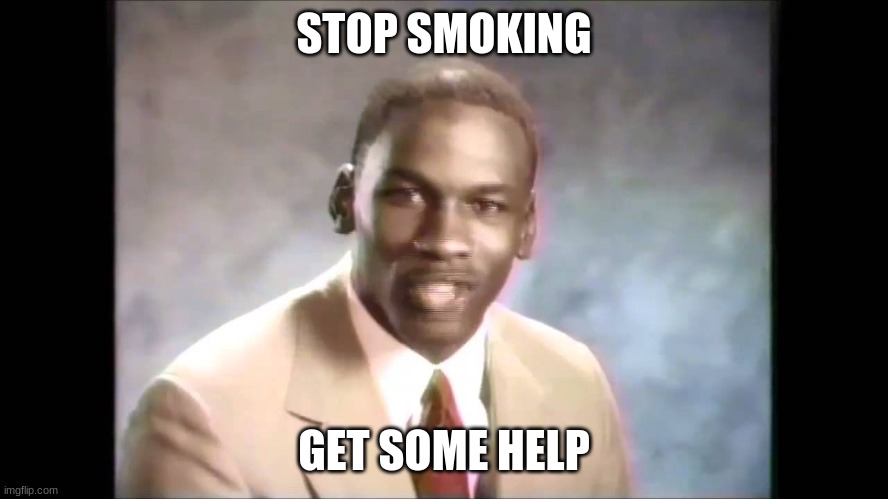 Stop it get some help | STOP SMOKING GET SOME HELP | image tagged in stop it get some help | made w/ Imgflip meme maker