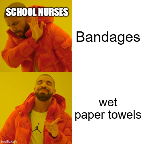 Drake Hotline Bling | SCHOOL NURSES; Bandages; wet paper towels | image tagged in memes,drake hotline bling | made w/ Imgflip meme maker