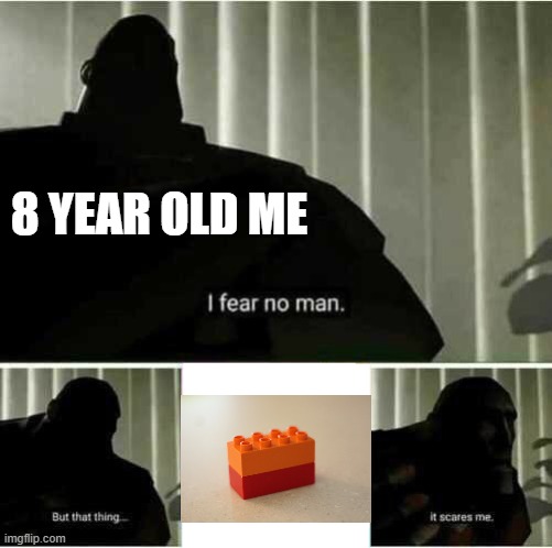 True Fear | 8 YEAR OLD ME | image tagged in i fear no man | made w/ Imgflip meme maker