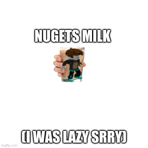  NUGETS MILK; (I WAS LAZY SRRY) | image tagged in plane milk | made w/ Imgflip meme maker