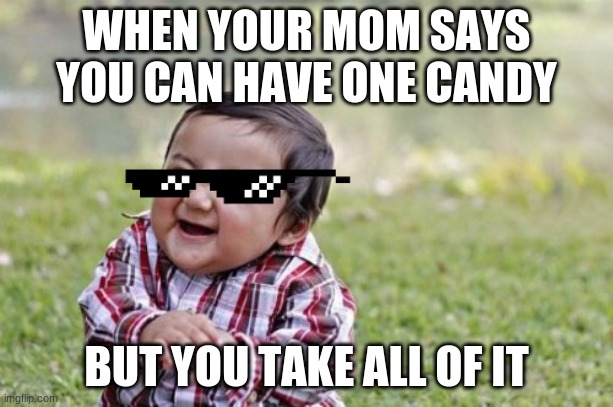 Evil Toddler | WHEN YOUR MOM SAYS YOU CAN HAVE ONE CANDY; BUT YOU TAKE ALL OF IT | image tagged in memes,evil toddler | made w/ Imgflip meme maker