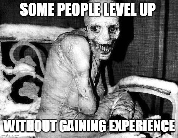 SOME PEOPLE LEVEL UP WITHOUT GAINING EXPERIENCE | image tagged in russian sleep experiment | made w/ Imgflip meme maker