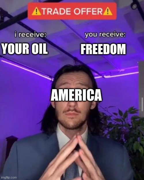 Wacc | FREEDOM; YOUR OIL; AMERICA | image tagged in i receive you receive | made w/ Imgflip meme maker