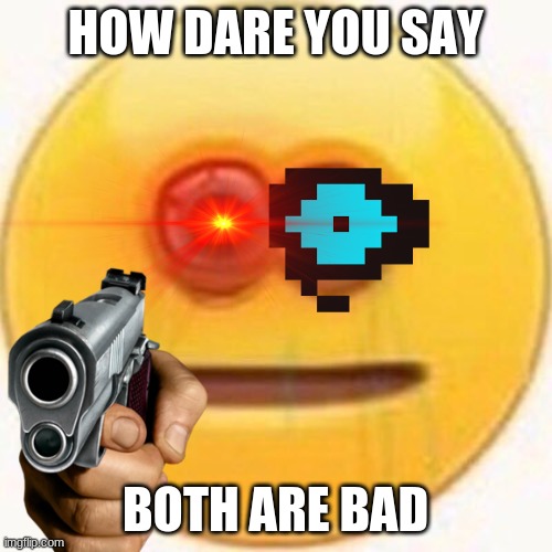 HOW DARE YOU SAY BOTH ARE BAD | made w/ Imgflip meme maker