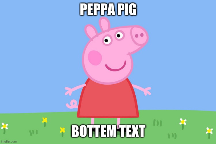 peppa pig will yeet you |  PEPPA PIG; BOTTEM TEXT | image tagged in peppa pig | made w/ Imgflip meme maker