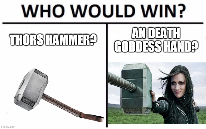 Who Would Win? Meme | THORS HAMMER? AN DEATH GODDESS HAND? | image tagged in memes,who would win | made w/ Imgflip meme maker
